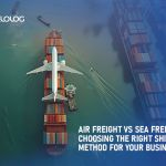 Air Freight vs Sea Freight: Choosing the Right Shipping Method for Your Business
